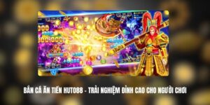 Bắn Cá Ăn Tiền HUTO88