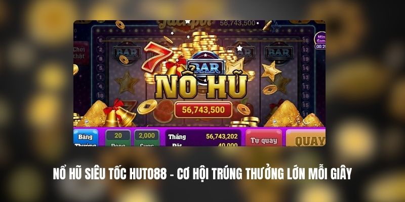 Nổ Hũ Siêu Tốc HUTO88